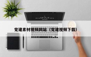 中国香港党建素材视频网站（党建视频下载）