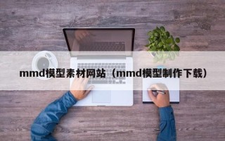 中国香港mmd模型素材网站（mmd模型制作下载）