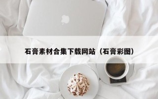 中国香港石膏素材合集下载网站（石膏彩图）