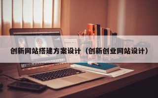 中国香港创新网站搭建方案设计（创新创业网站设计）